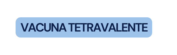 VACUNA TETRAVALENTE